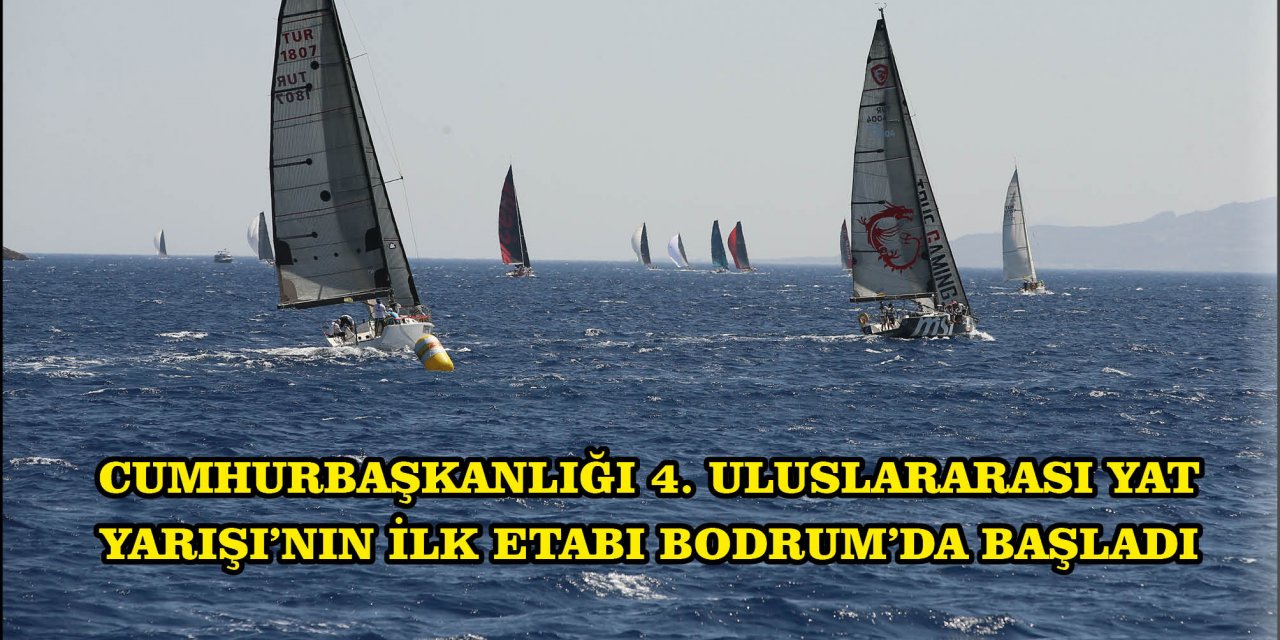 CUMHURBAŞKANLIĞI 4. ULUSLARARASI YAT YARIŞI'NIN İLK ETABI BODRUM'DA BAŞLADI