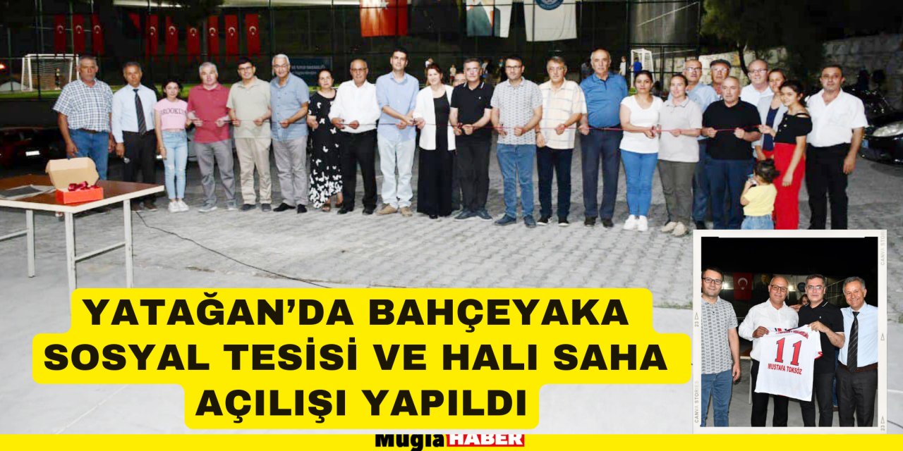 YATAĞAN’DA BAHÇEYAKA SOSYAL TESİSİ VE HALI SAHA AÇILIŞI YAPILDI