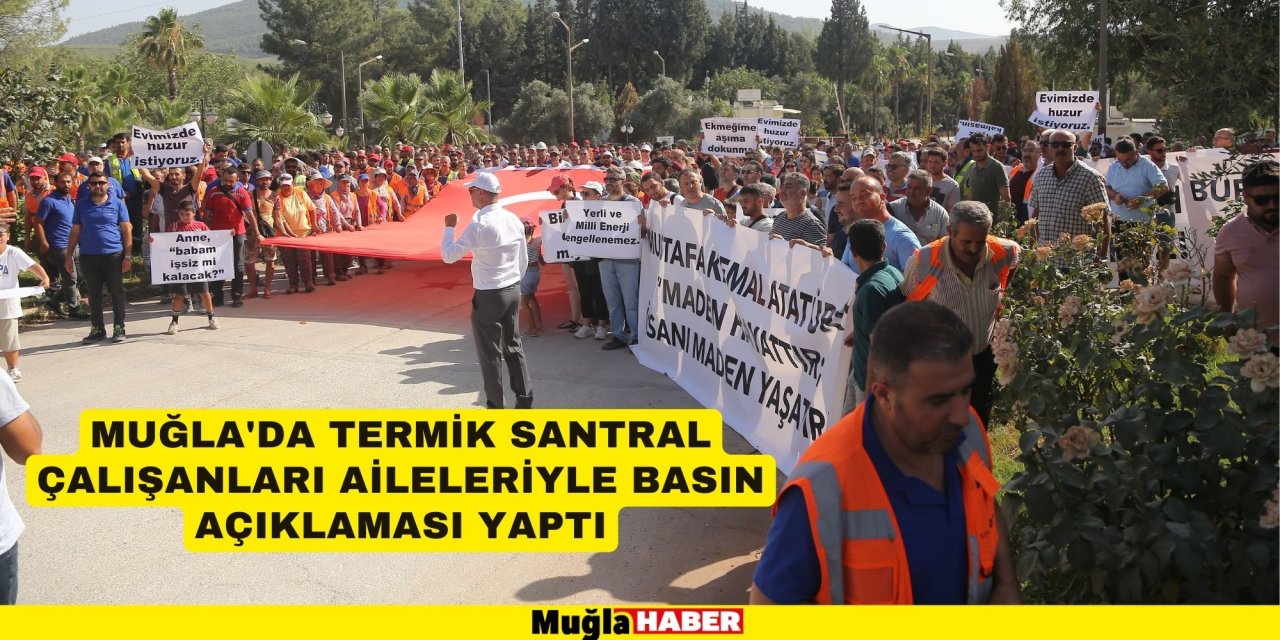 MUĞLA'DA TERMİK SANTRAL ÇALIŞANLARI AİLELERİYLE BASIN AÇIKLAMASI YAPTI