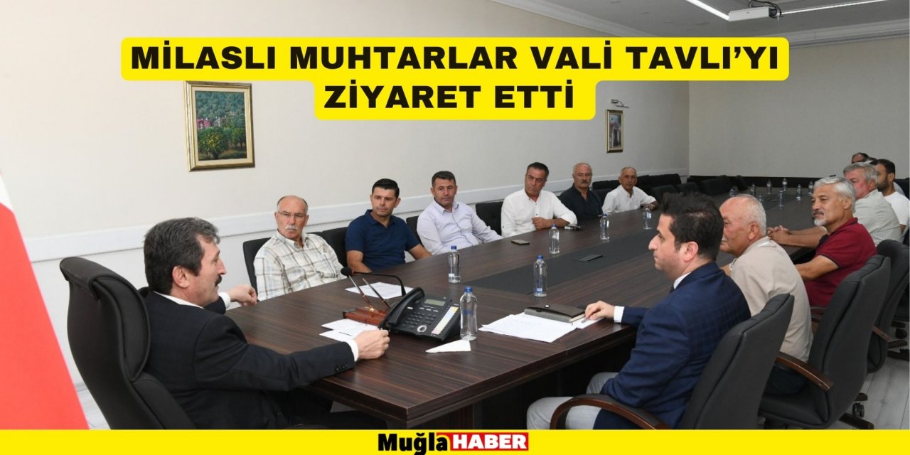 MİLASLI MUHTARLAR VALİ TAVLI’YI ZİYARET ETTİ