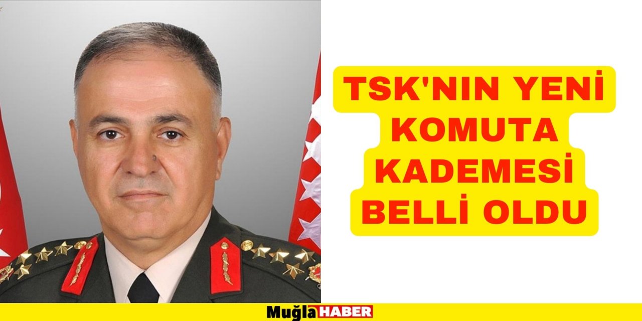 TSK'nın yeni komuta kademesi belli oldu