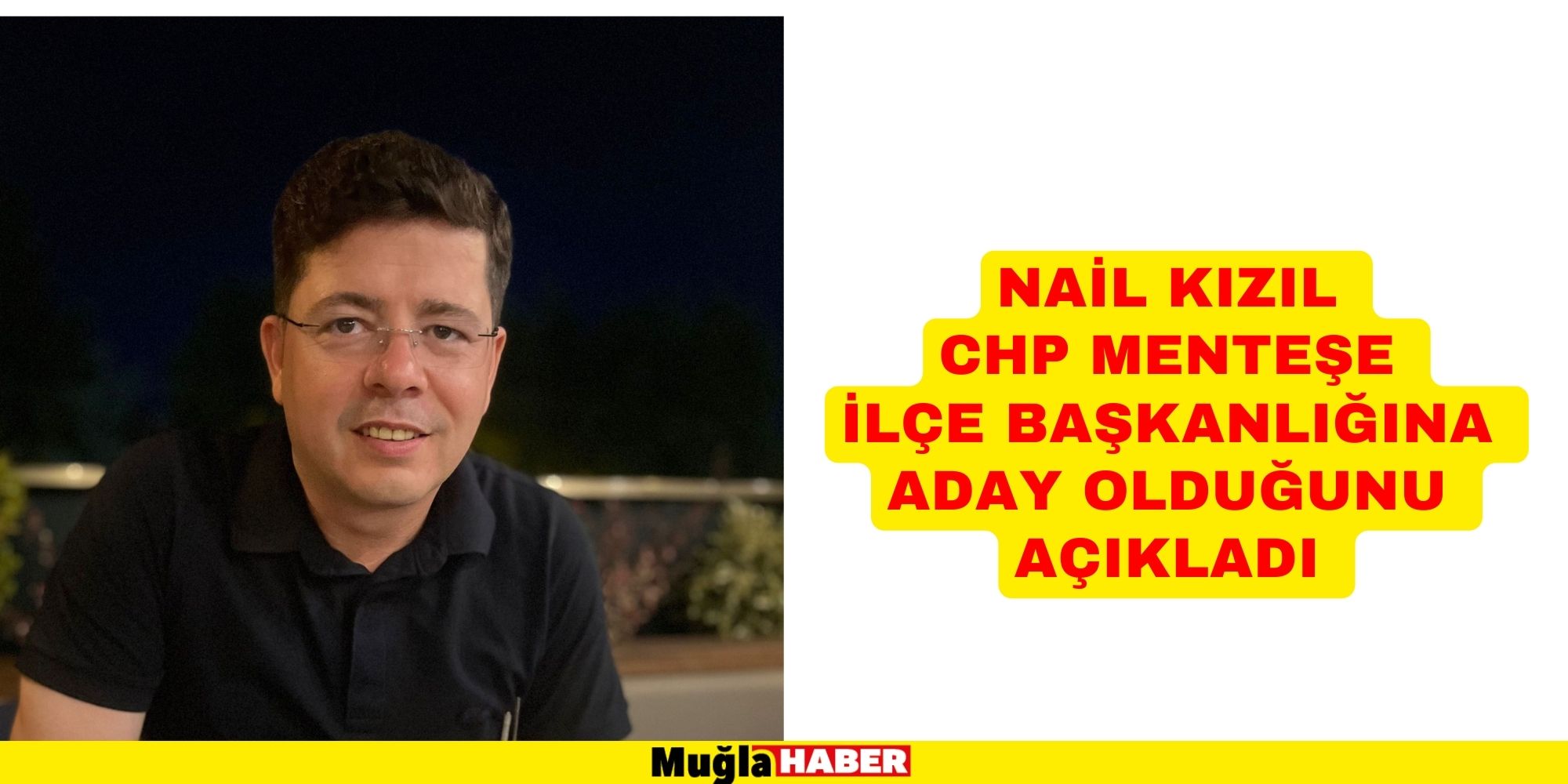 NAİL KIZIL CHP MENTEŞE İLÇE BAŞKANLIĞINA ADAY OLDUĞUNU AÇIKLADI