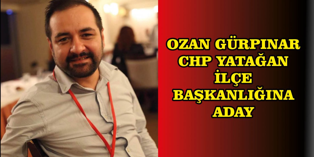 OZAN GÜRPINAR CHP YATAĞAN İLÇE BAŞKANLIĞINA ADAY