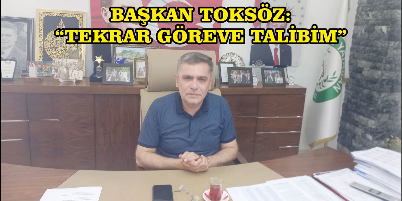 BAŞKAN TOKSÖZ: “TEKRAR GÖREVE TALİBİM”