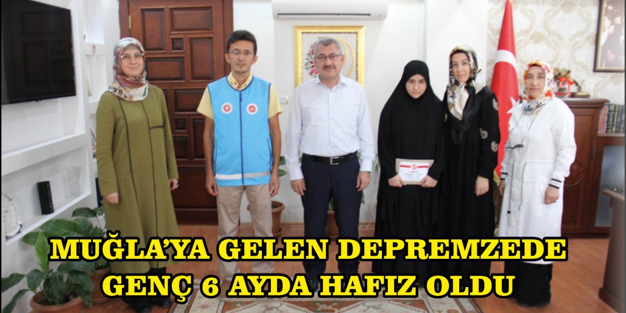 MUĞLA’YA GELEN DEPREMZEDE GENÇ 6 AYDA HAFIZ OLDU