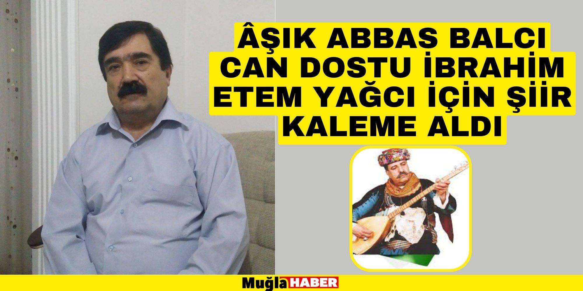 ÂŞIK ABBAS BALCI CAN DOSTU İBRAHİM ETEM YAĞCI İÇİN ŞİİR KALEME ALDI