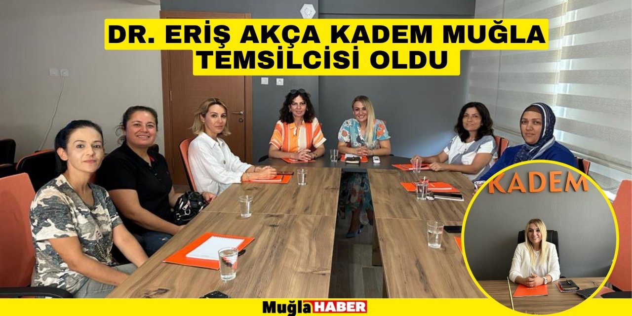 DR. ERİŞ AKÇA KADEM MUĞLA TEMSİLCİSİ OLDU