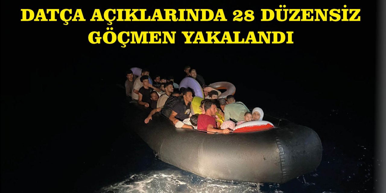 DATÇA AÇIKLARINDA 28 DÜZENSİZ GÖÇMEN YAKALANDI