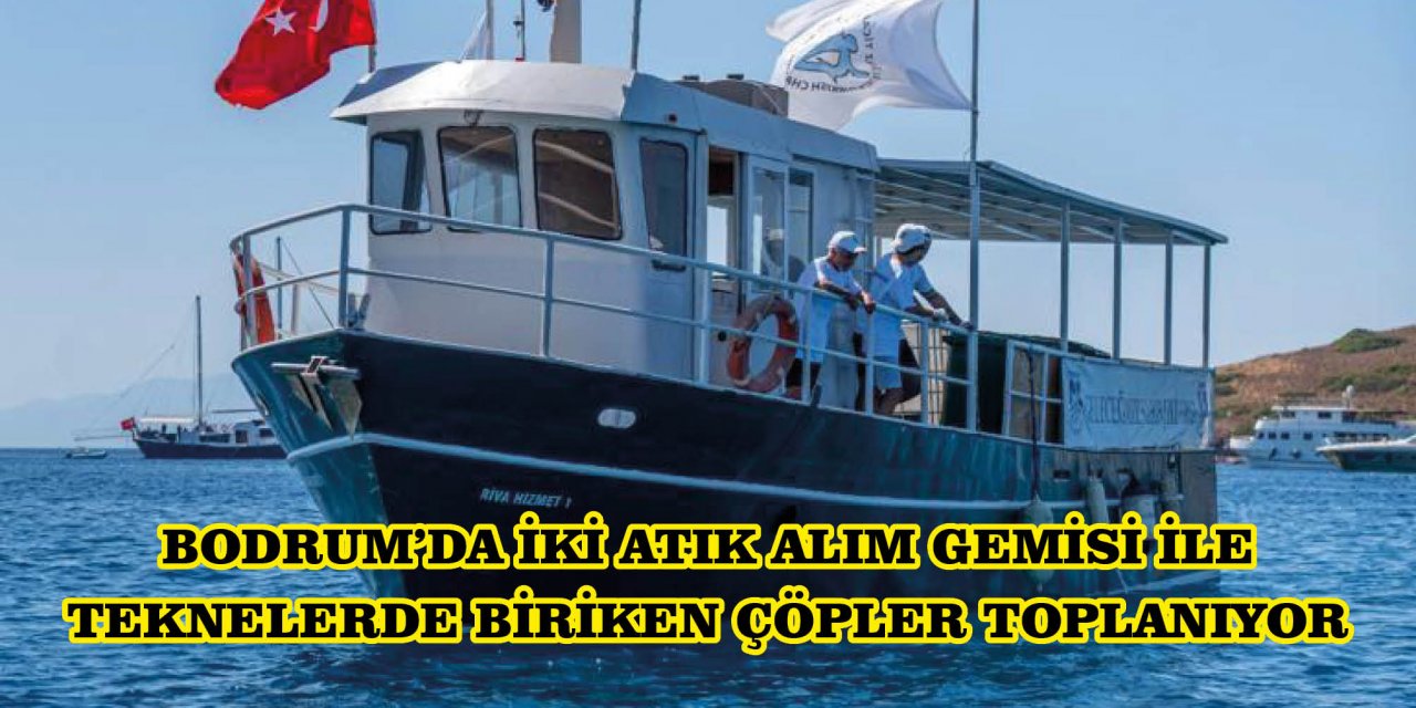 BODRUM'DA İKİ ATIK ALIM GEMİSİ İLE TEKNELERDE BİRİKEN ÇÖPLER TOPLANIYOR