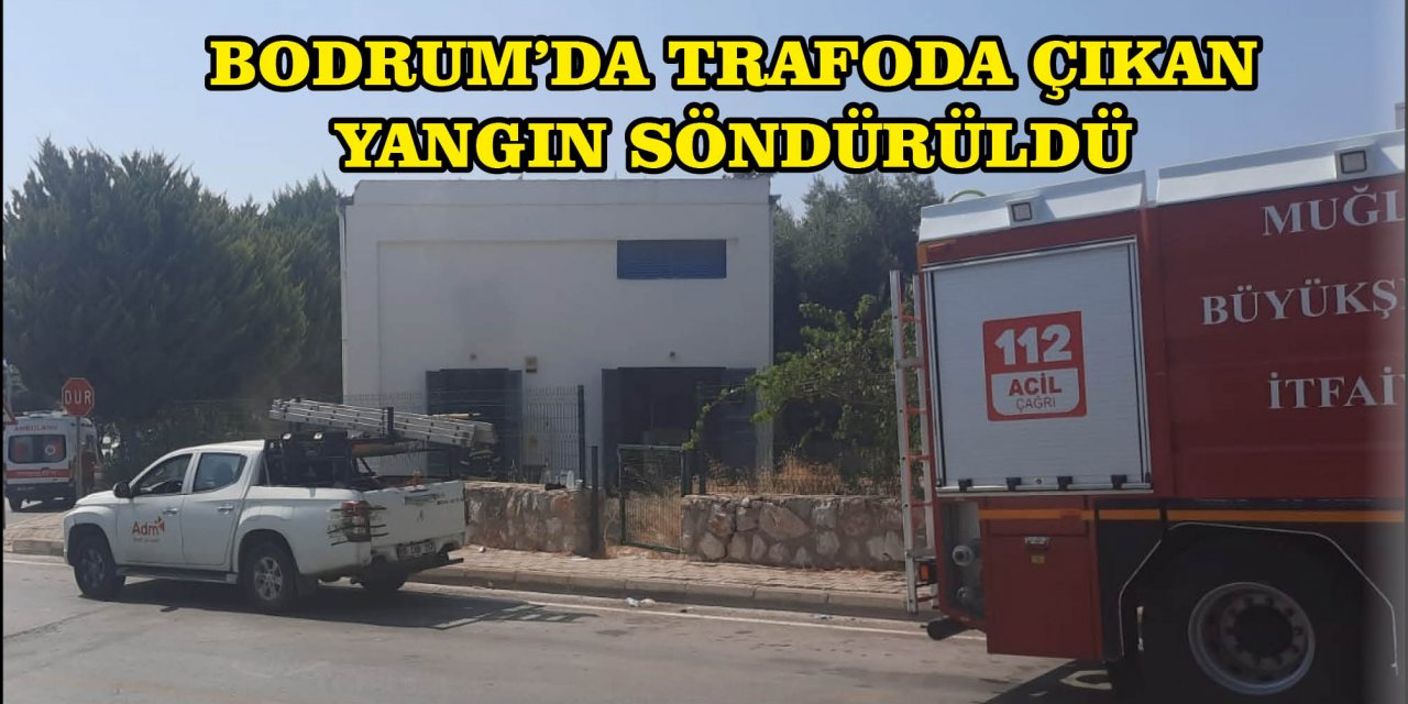 BODRUM’DA TRAFODA ÇIKAN YANGIN SÖNDÜRÜLDÜ