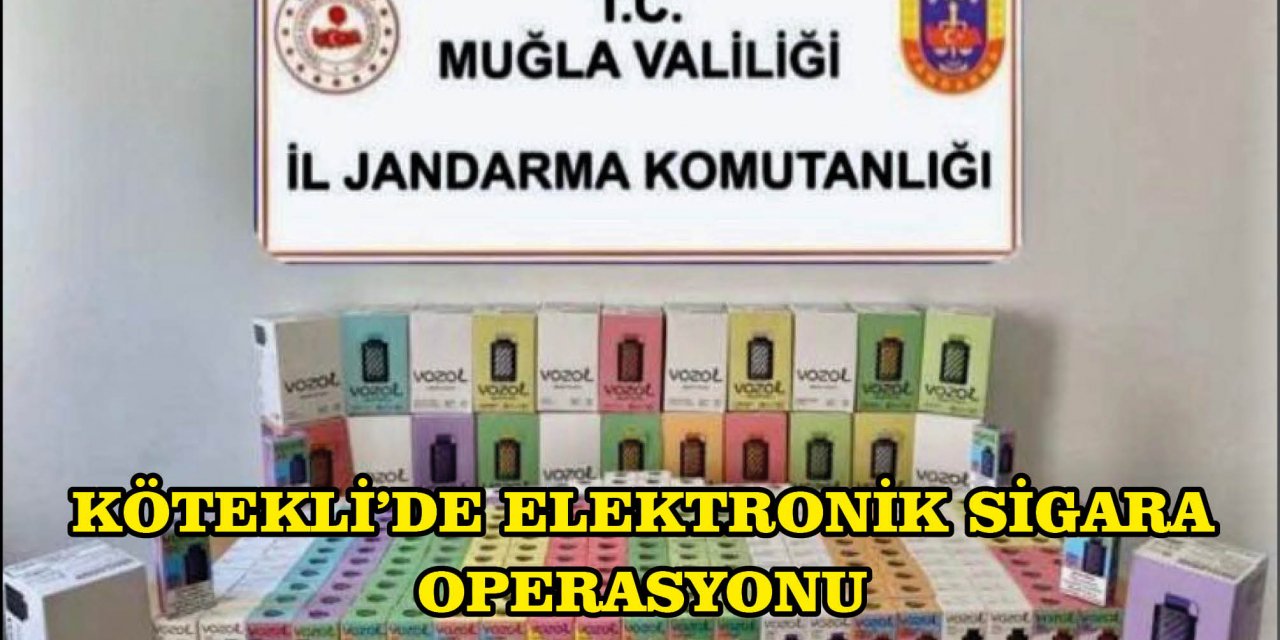 KÖTEKLİ'DE ELEKTRONİK SİGARA OPERASYONU