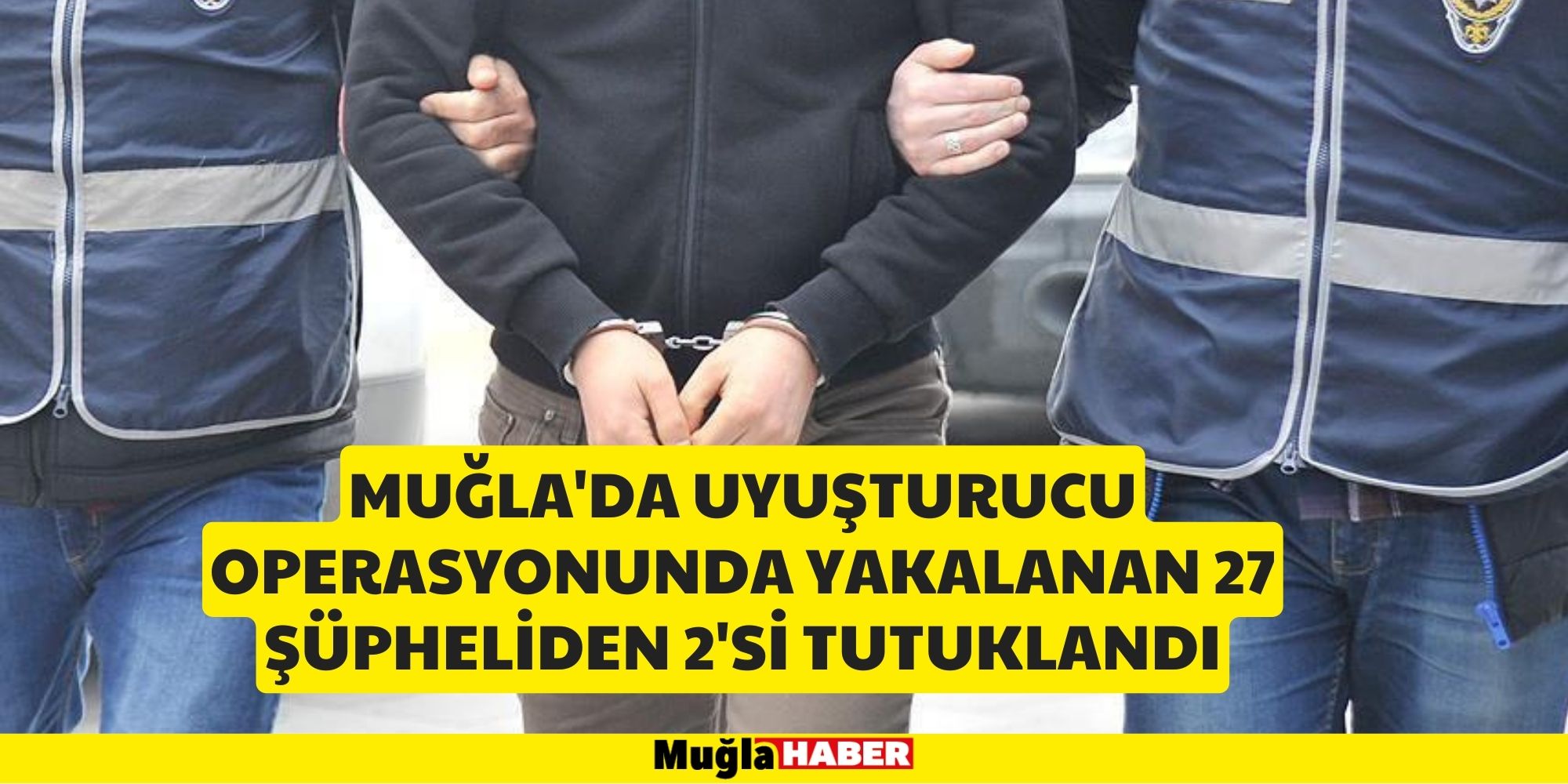 MUĞLA'DA UYUŞTURUCU OPERASYONUNDA YAKALANAN 27 ŞÜPHELİDEN 2'Sİ TUTUKLANDI