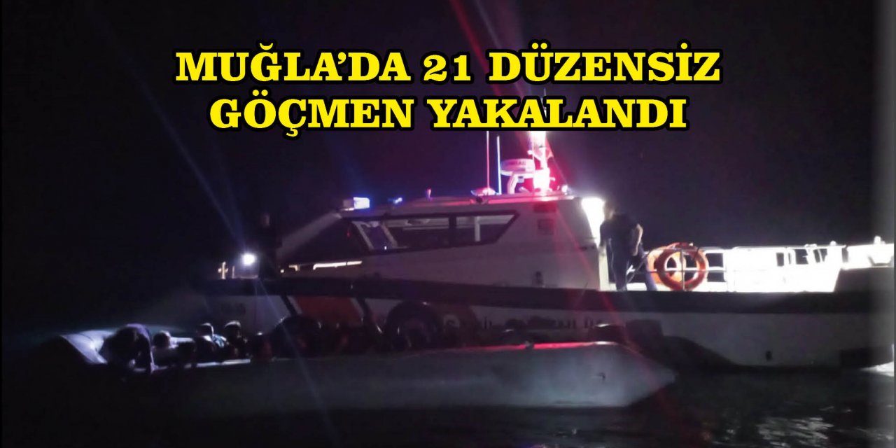 MUĞLA'DA 21 DÜZENSİZ GÖÇMEN YAKALANDI