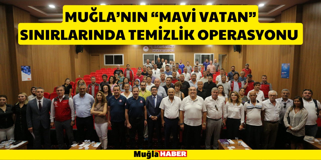 MUĞLA’NIN “MAVİ VATAN” SINIRLARINDA TEMİZLİK OPERASYONU