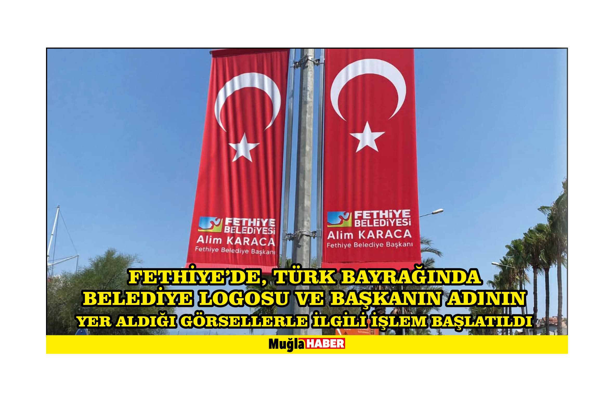 Fethiye'de, Türk bayrağında belediye logosu ve başkanın adının yer aldığı görsellerle ilgili işlem başlatıldı
