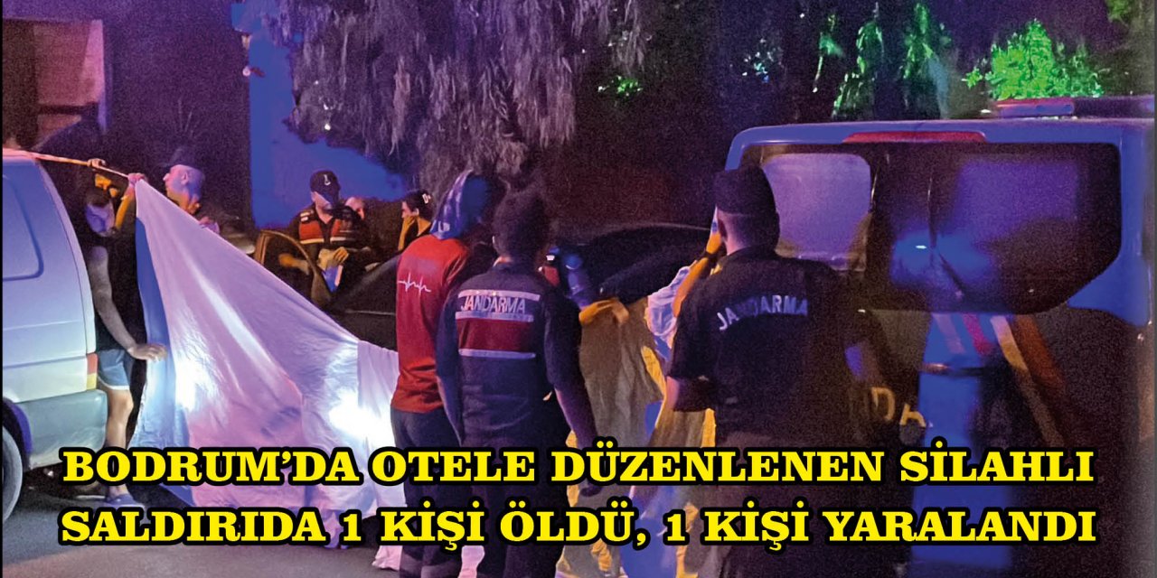 BODRUM'DA OTELE DÜZENLENEN SİLAHLI SALDIRIDA 1 KİŞİ ÖLDÜ, 1 KİŞİ YARALANDI