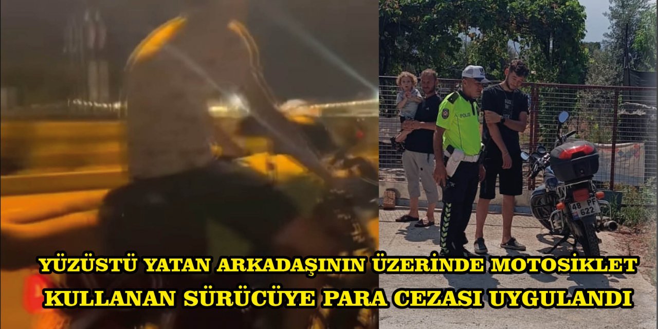 YÜZÜSTÜ YATAN ARKADAŞININ ÜZERİNDE MOTOSİKLET KULLANAN SÜRÜCÜYE PARA CEZASI UYGULANDI