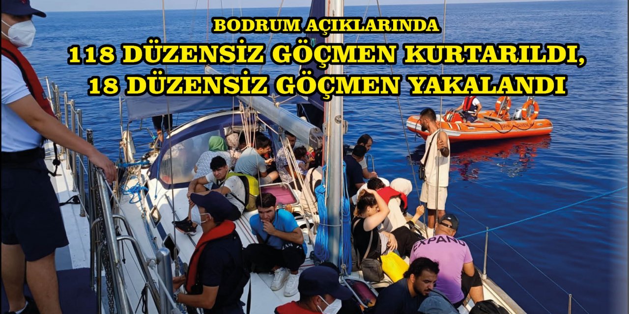 BODRUM AÇIKLARINDA 118 DÜZENSİZ GÖÇMEN KURTARILDI, 18 DÜZENSİZ GÖÇMEN YAKALANDI