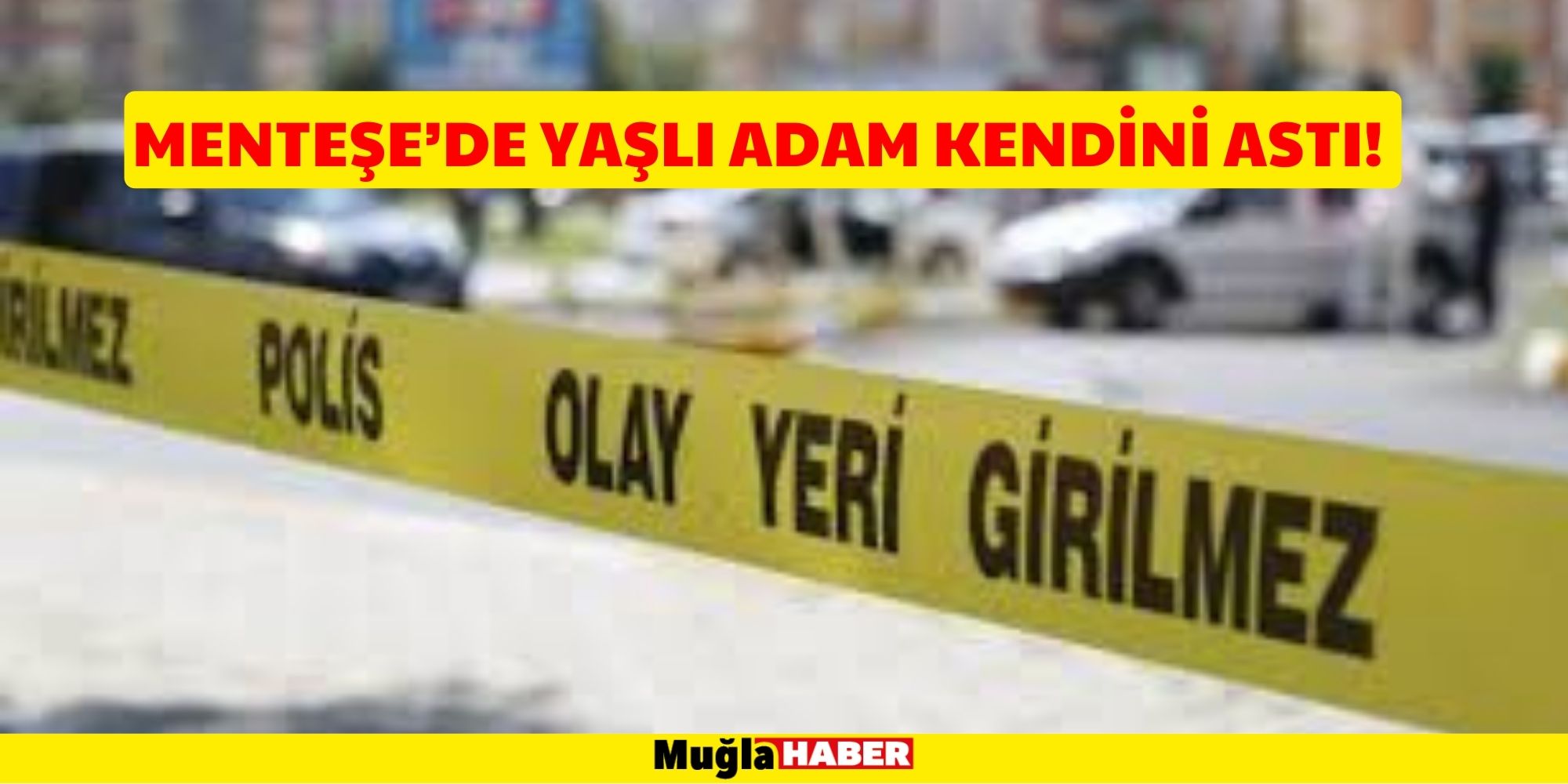 MENTEŞE’DE YAŞLI ADAM KENDİNİ ASTI!