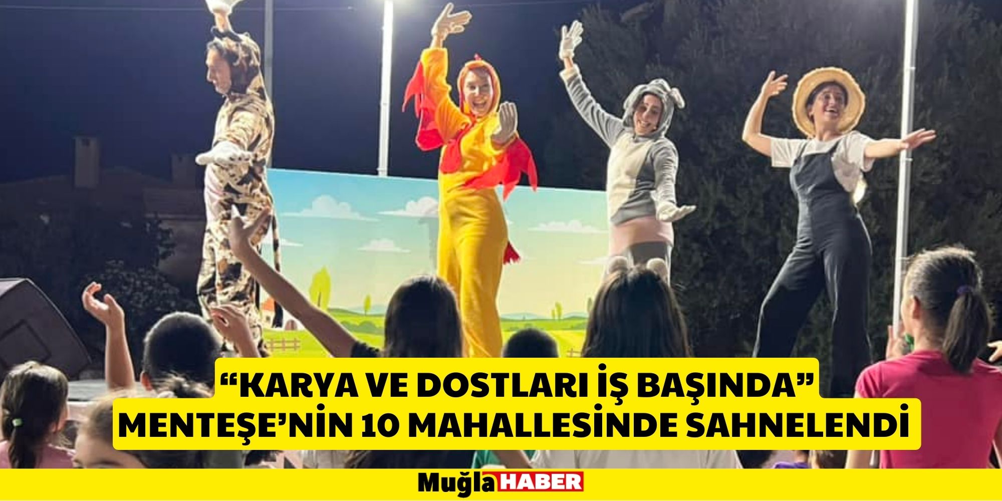 “KARYA VE DOSTLARI İŞ BAŞINDA” MENTEŞE’NİN 10 MAHALLESİNDE SAHNELENDİ