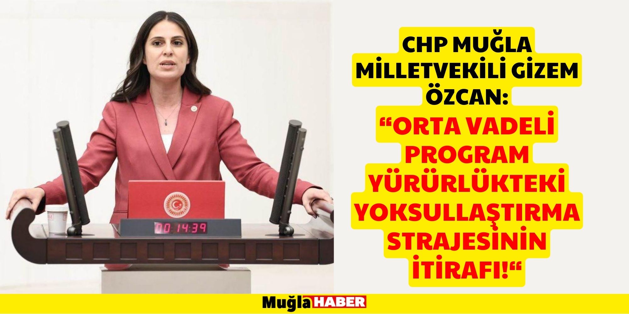 CHP MUĞLA MİLLETVEKİLİ GİZEM ÖZCAN: ORTA VADELİ PROGRAM YÜRÜRLÜKTEKİ YOKSULLAŞTIRMA STRAJESİNİN İTİRAFI!