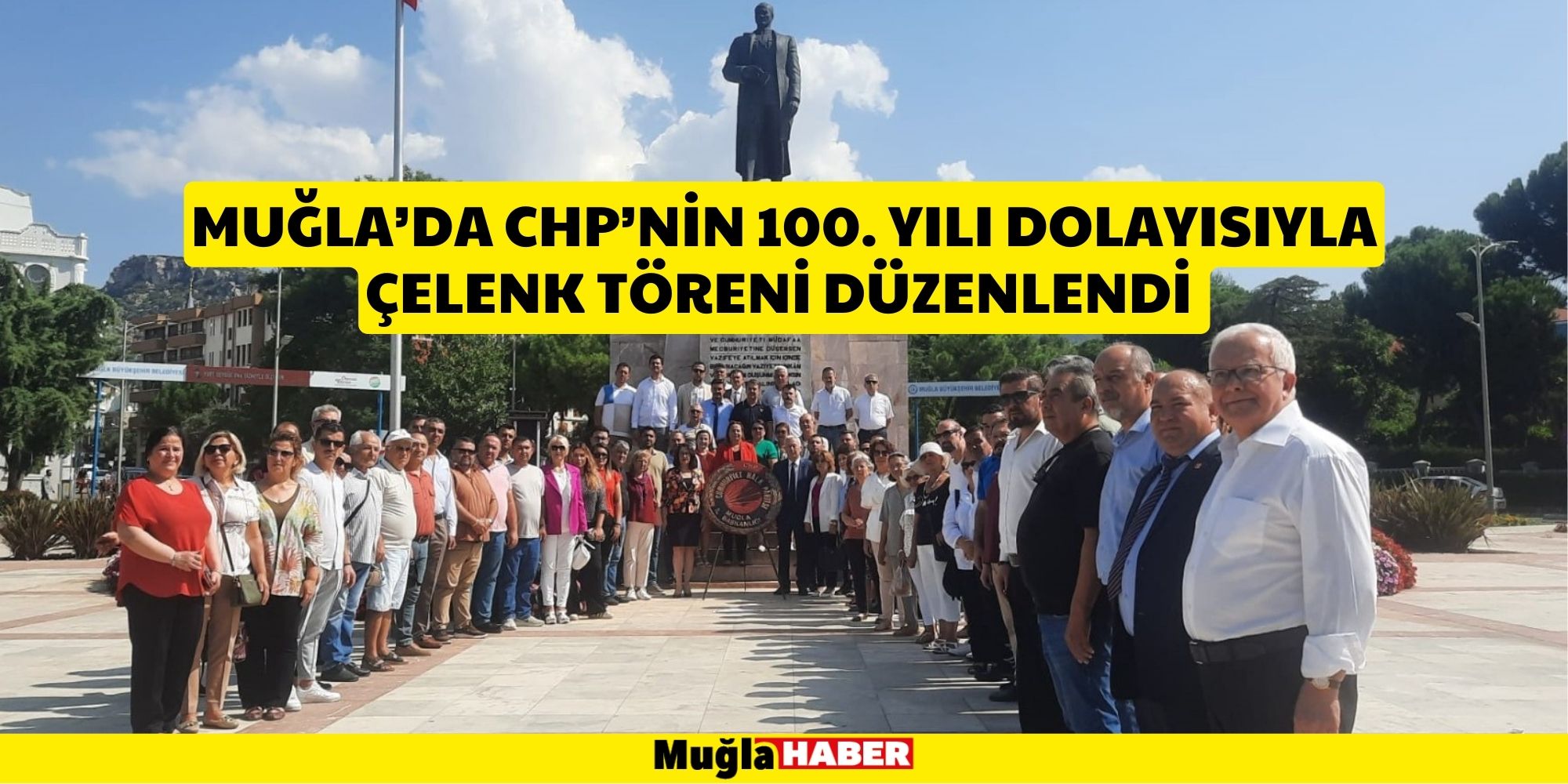 MUĞLA’DA CHP’NİN 100. YILI DOLAYISIYLA ÇELENK TÖRENİ DÜZENLENDİ