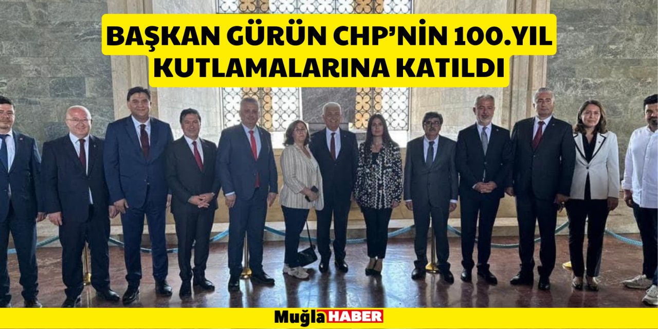 BAŞKAN GÜRÜN CHP’NİN 100.YIL KUTLAMALARINA KATILDI