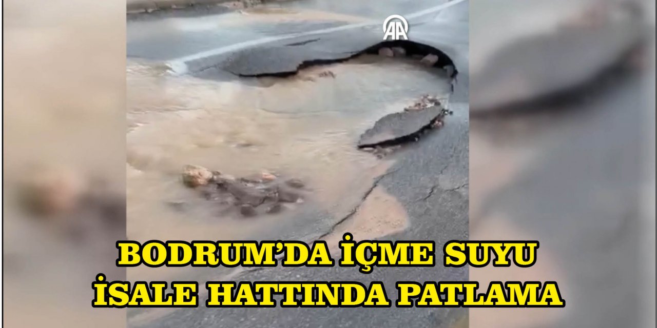 BODRUM'DA İÇME SUYU İSALE HATTINDA PATLAMA