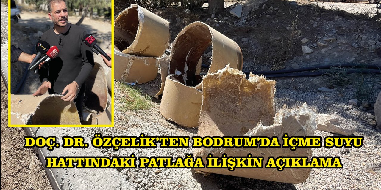 DOÇ. DR. ÖZÇELİK'TEN BODRUM'DA İÇME SUYU HATTINDAKİ PATLAĞA İLİŞKİN AÇIKLAMA