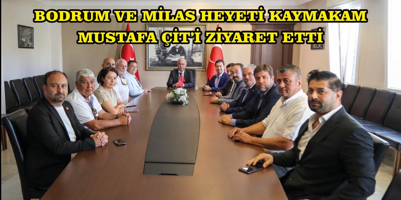 BODRUM VE MİLAS HEYETİ KAYMAKAM MUSTAFA ÇİT’İ ZİYARET ETTİ