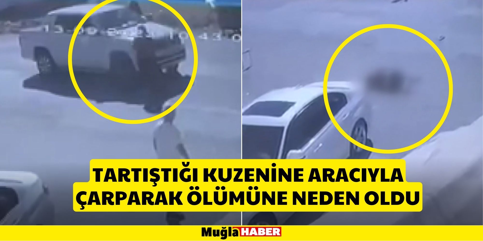 TARTIŞTIĞI KUZENINE ARACIYLA ÇARPARAK ÖLÜMÜNE NEDEN OLDU