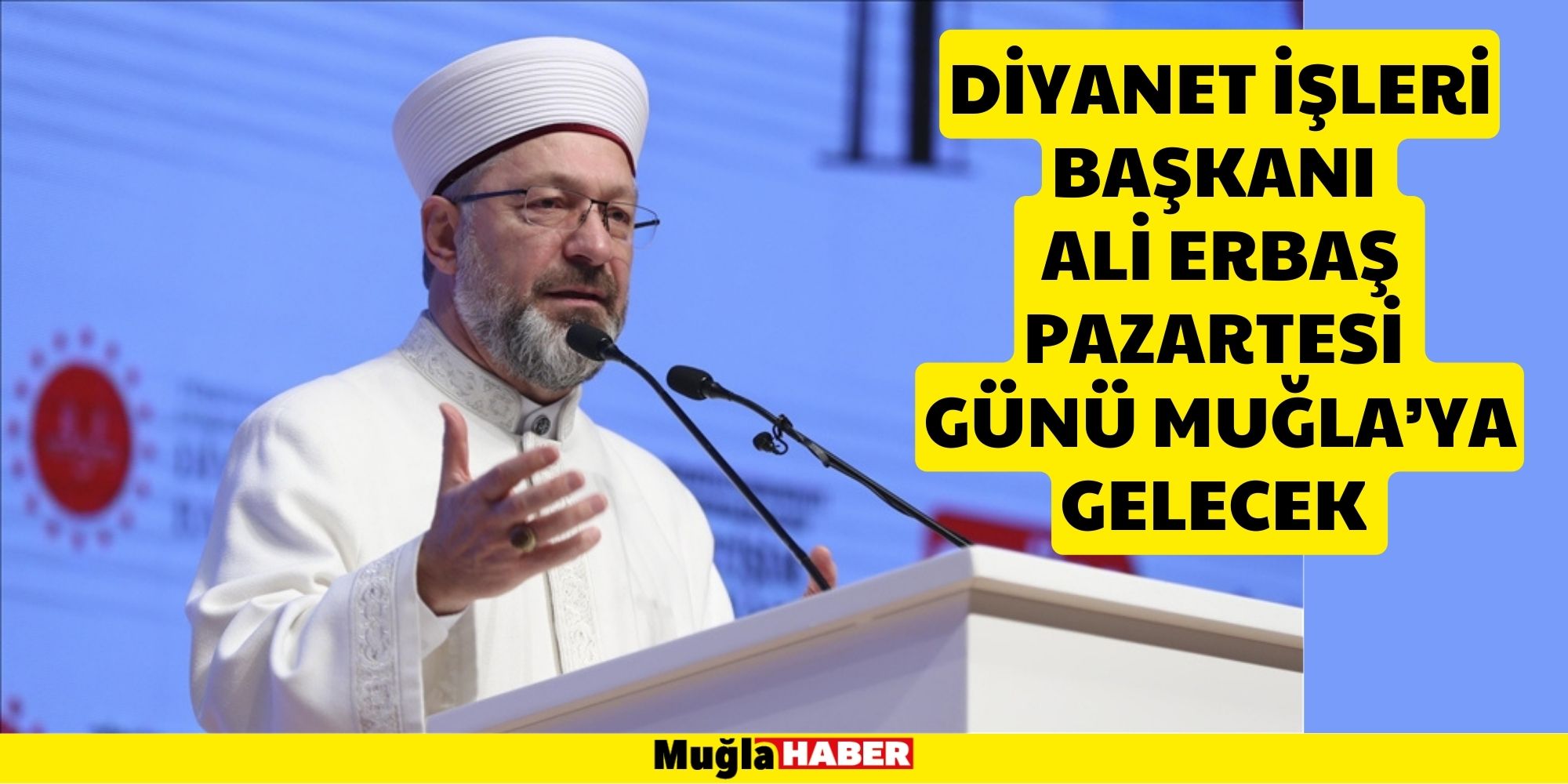 DİYANET İŞLERİ BAŞKANI ERBAŞ PAZARTESİ GÜNÜ MUĞLA’YA GELECEK