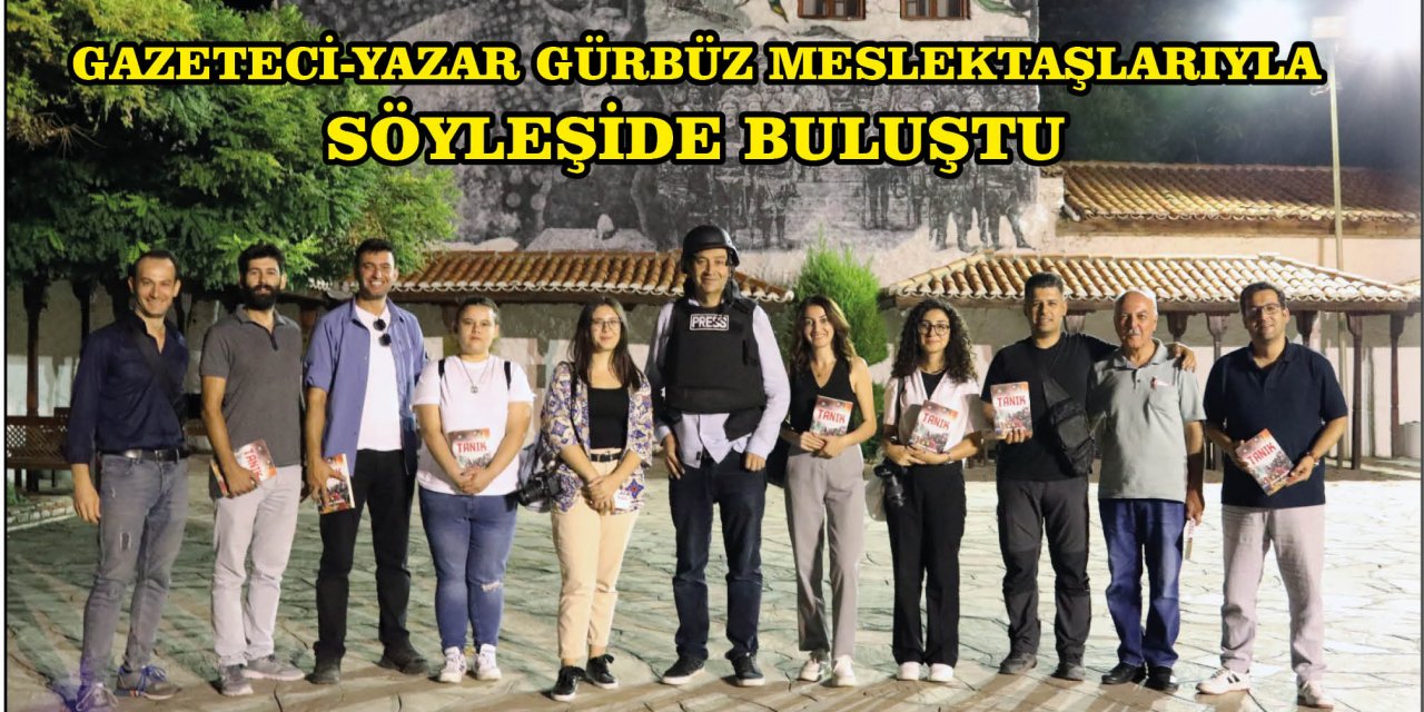 ​​​​​​​GAZETECİ-YAZAR GÜRBÜZ MESLEKTAŞLARIYLA SÖYLEŞİDE BULUŞTU