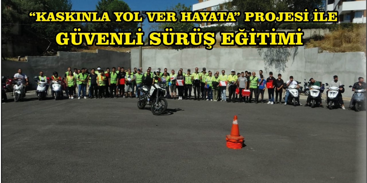 "KASKINLA YOL VER HAYATA" PROJESİ İLE GÜVENLİ SÜRÜŞ EĞİTİMİ VERİLDİ