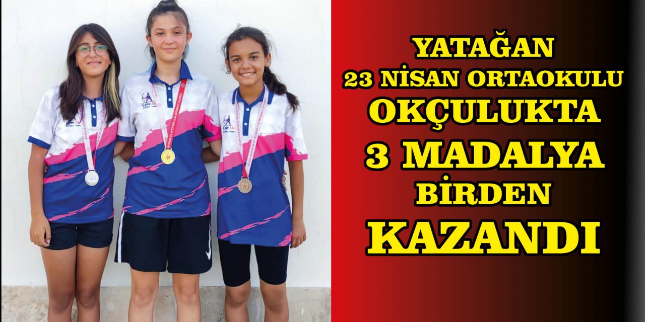 YATAĞAN 23 NİSAN ORTAOKULU OKÇULUKTA 3 MADALYA BİRDEN KAZANDI