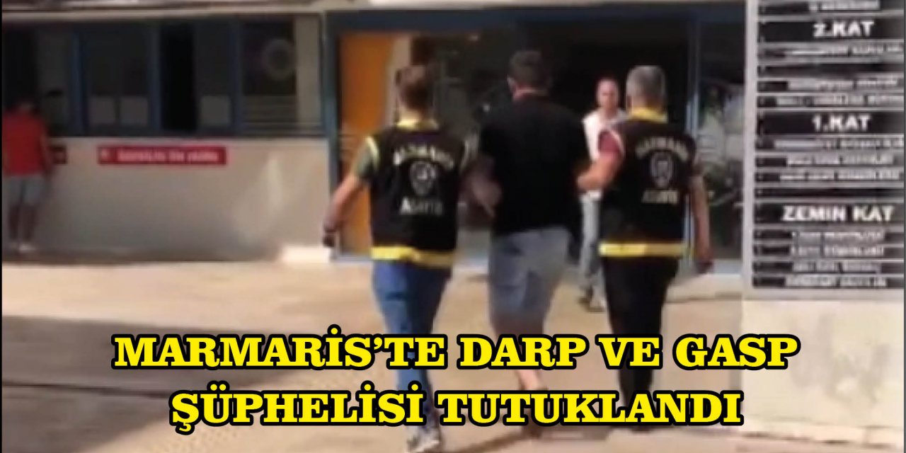 MARMARİS'TE DARP VE GASP ŞÜPHELİSİ TUTUKLANDI