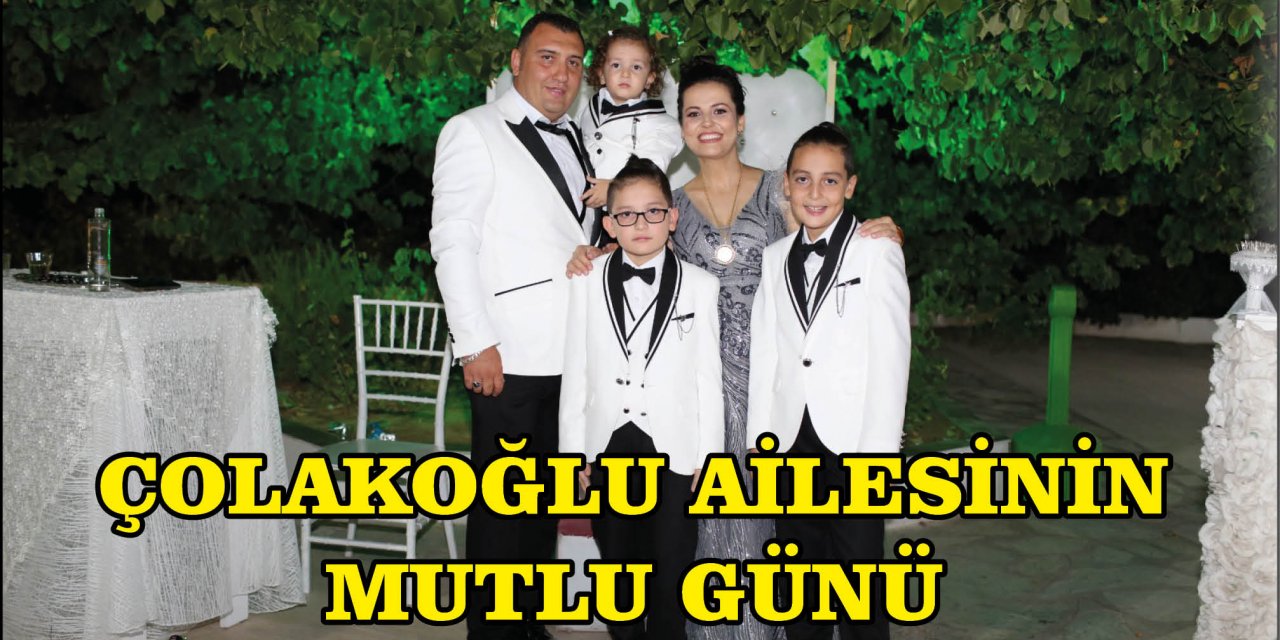 ÇOLAKOĞLU AİLESİNİN MUTLU GÜNÜ