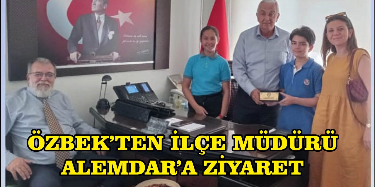 ÖZBEK’TEN İLÇE MÜDÜRÜ ALEMDAR’A ZİYARET