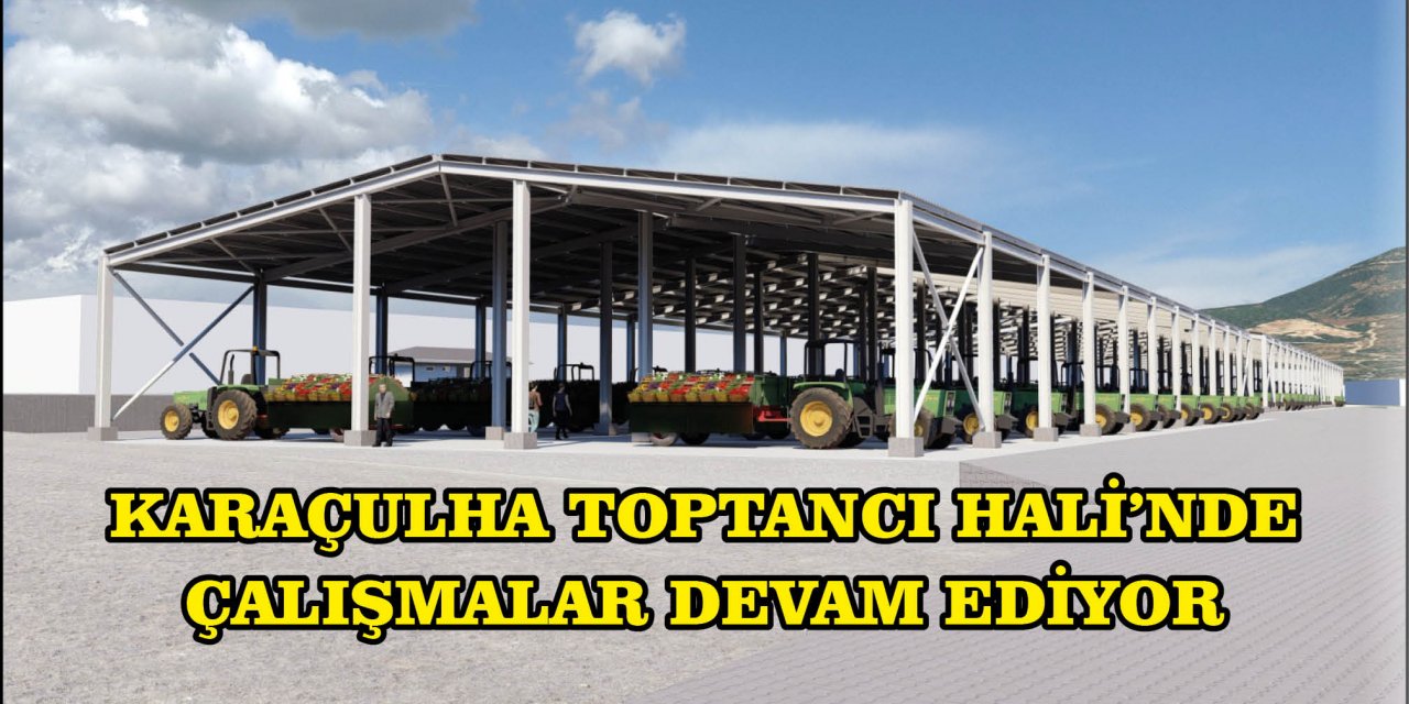 KARAÇULHA TOPTANCI HALİ’NDE ÇALIŞMALAR DEVAM EDİYOR