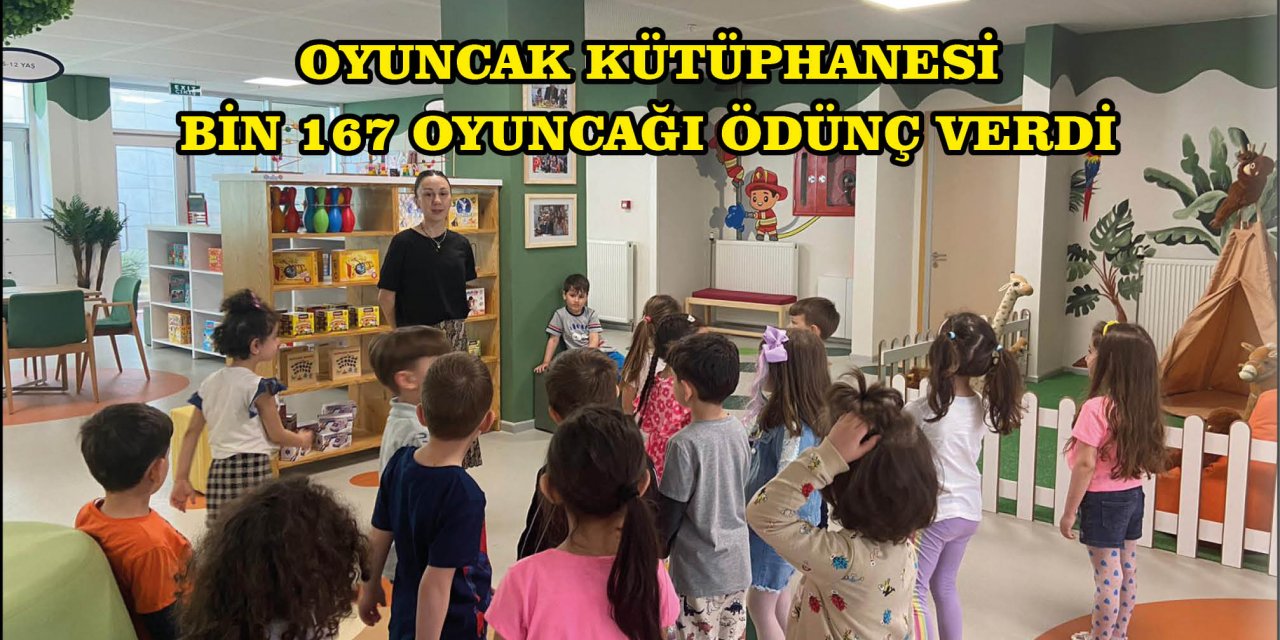 OYUNCAK KÜTÜPHANESİ BİN 167 OYUNCAĞI ÖDÜNÇ VERDİ