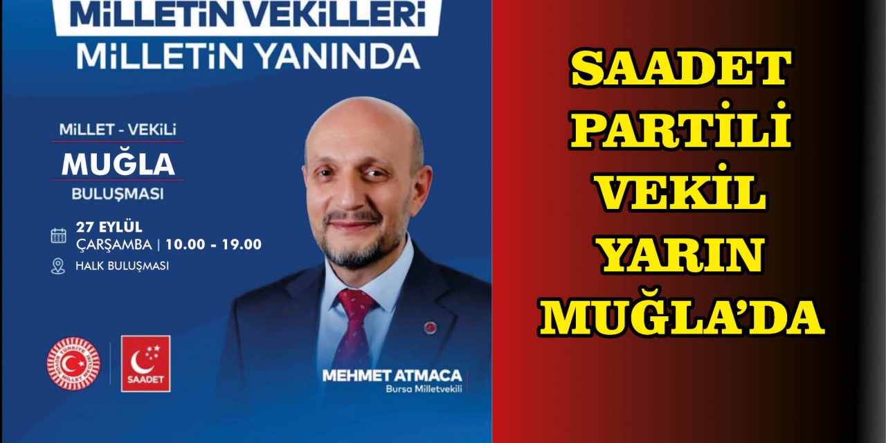 SAADET PARTİLİ VEKİL YARIN MUĞLA'DA