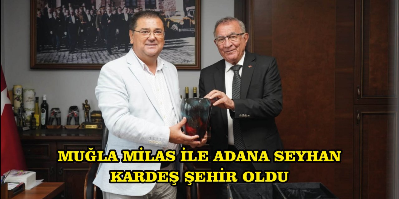 ​​​​​​​MUĞLA MİLAS İLE ADANA SEYHAN KARDEŞ ŞEHİR OLDU