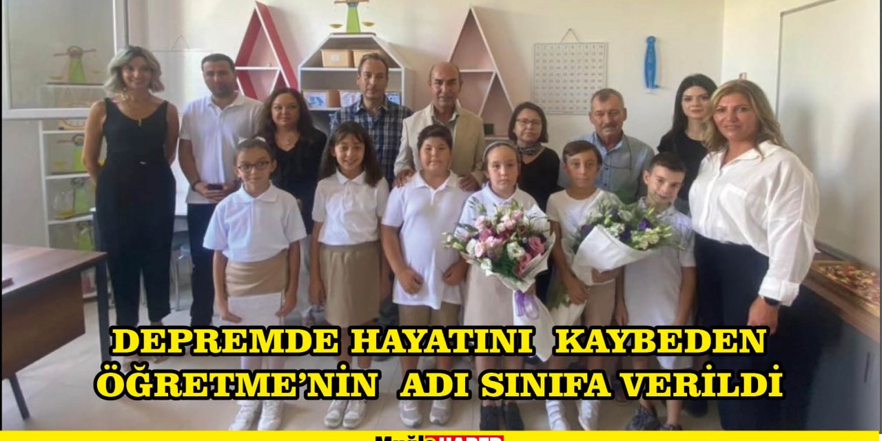 DEPREMDE HAYATINI  KAYBEDEN ÖĞRETME’NİN  ADI SINIFA VERİLDİ