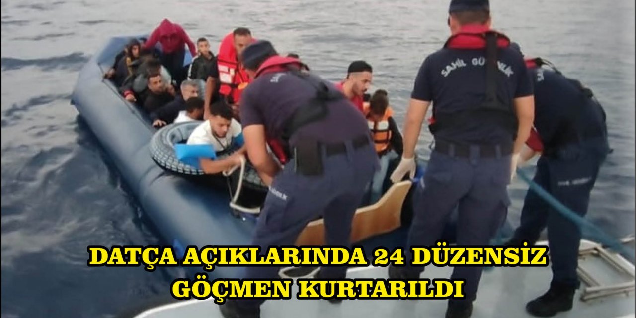 DATÇA AÇIKLARINDA 24 DÜZENSİZ GÖÇMEN KURTARILDI