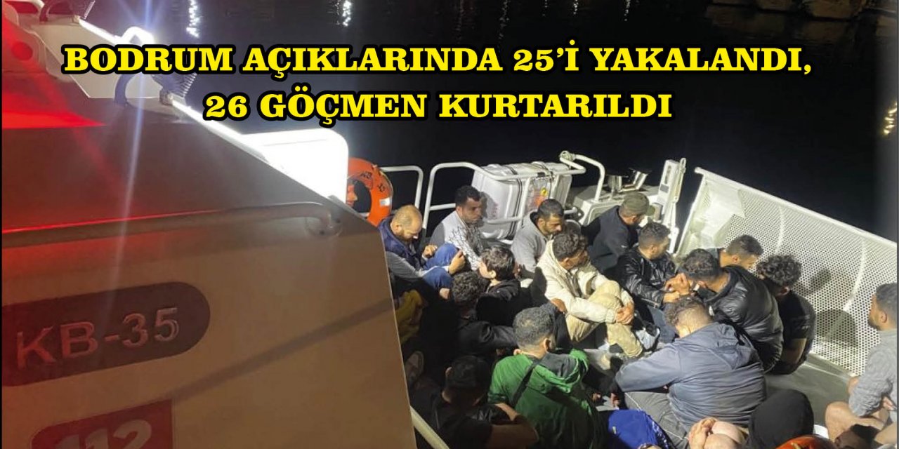 BODRUM AÇIKLARINDA 25'İ YAKALANDI, 26 GÖÇMEN KURTARILDI