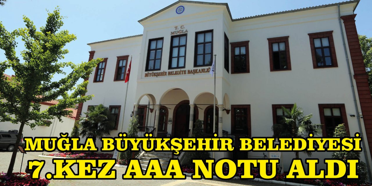 MUĞLA BÜYÜKŞEHİR BELEDİYESİ 7.KEZ AAA NOTU ALDI