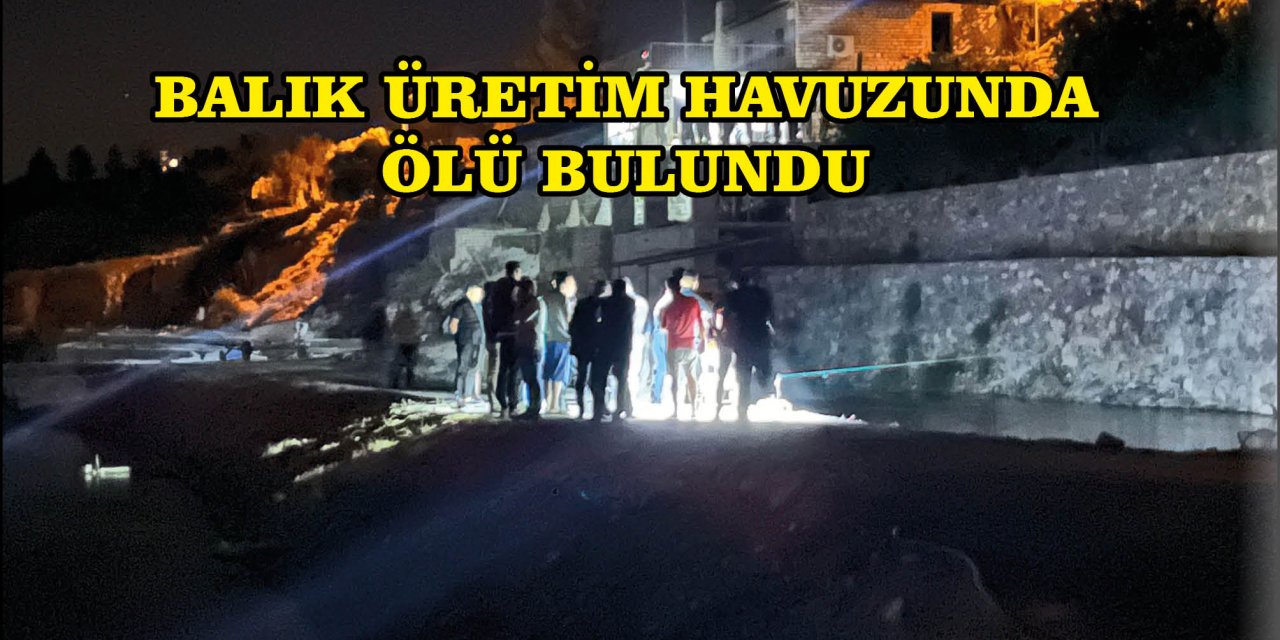 BALIK ÜRETİM HAVUZUNDA ÖLÜ BULUNDU