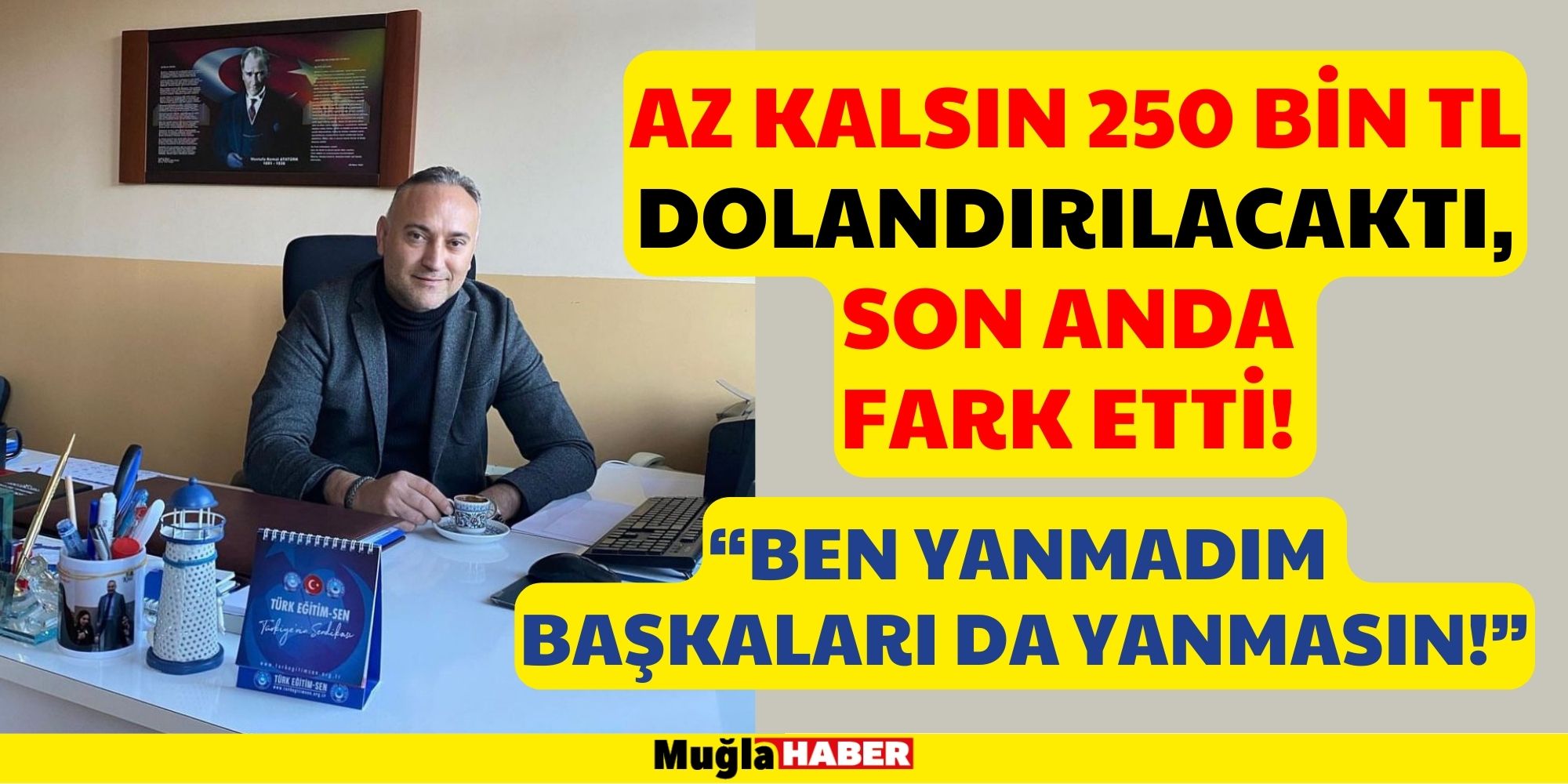 MENTEŞE'DE BİR ÖĞRETMEN AZ KALSIN 250 BİN TL DOLANDIRILACAKTI, SON ANDA FARK ETTİ!