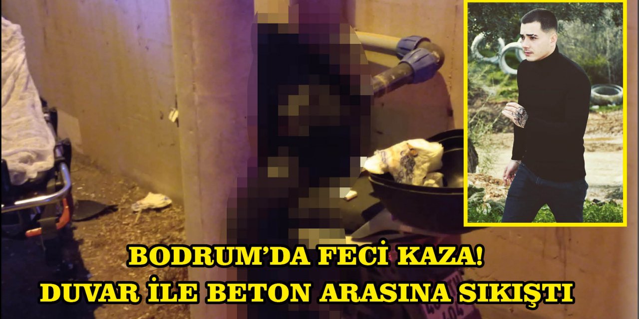 BODRUM'DA FECİ KAZA!  DUVAR İLE BETON ARASINA SIKIŞTI