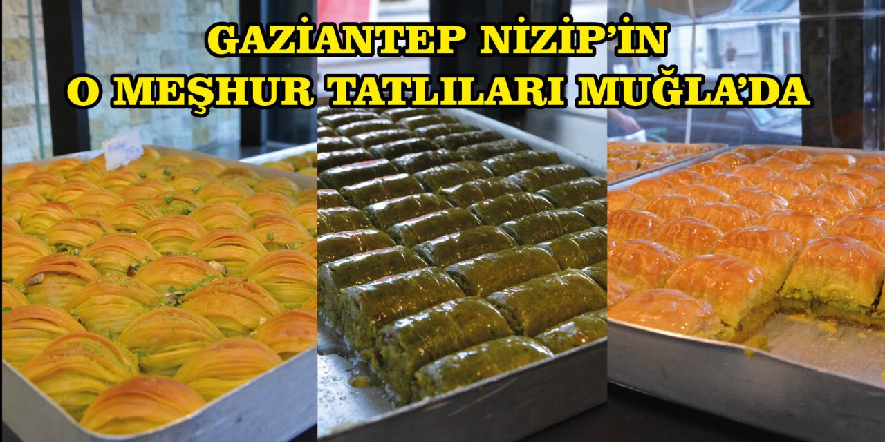 GAZİANTEP NİZİP’İN O MEŞHUR TATLILARI MUĞLA’DA